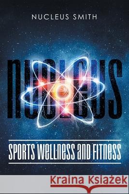 Nucleus Sports Wellness and Fitness Nucleus Smith 9781662435577 Page Publishing, Inc. - książka