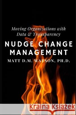 Nudge Change Management: Moving Organizations with Data and Transparency , Matt D. M. Watson 9798685726278 Independently published - książka