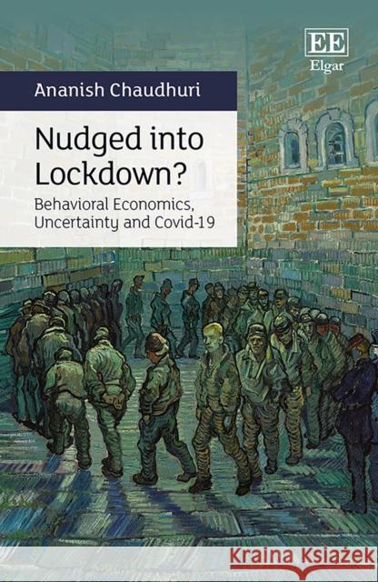 Nudged into Lockdown? - Behavioral Economics, Uncertainty and Covid-19 Ananish Chaudhuri 9781802205664 Edward Elgar Publishing Ltd - książka