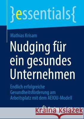 Nudging Für Ein Gesundes Unternehmen: Endlich Erfolgreiche Gesundheitsförderung Am Arbeitsplatz Mit Dem Aeiou-Modell Krisam, Mathias 9783658381028 Springer Fachmedien Wiesbaden - książka