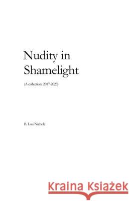 Nudity in Shamelight: (A collection: 2017-2023) B Lou Nichole   9798374572674 Independently Published - książka