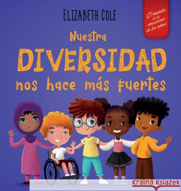 Nuestra diversidad nos hace más fuertes: Libro infantil ilustrado sobre la diversidad y la bondad (Libro infantil para niños y niñas) Cole, Elizabeth 9781957457093 Elizabeth Cole - książka