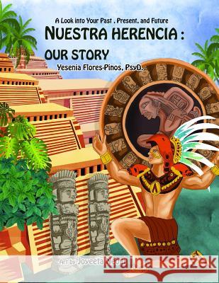 Nuestra Herencia: Our Story: A Look into our Past, Present, and Future Flores-Pinos Psy D., Yesenia 9781511621755 Createspace - książka