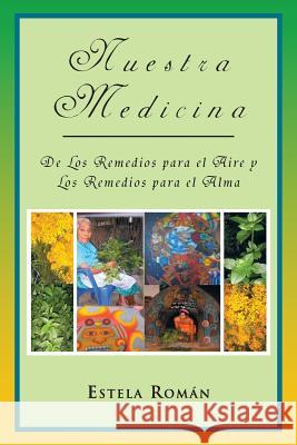 Nuestra Medicina: de Los Remedios Para El Aire y Los Remedios Para El Alma Rom N., Estela 9781463338770 Palibrio - książka