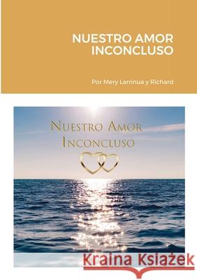 Nuestro Amor Inconcluso Mery Larrinua Richard 9781716778254 Lulu.com - książka