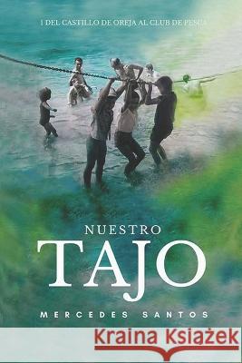 Nuestro Tajo: 1. Del Castillo de Oreja al Club de Pesca Mercedes Santos Esteras   9798844188237 Independently Published - książka