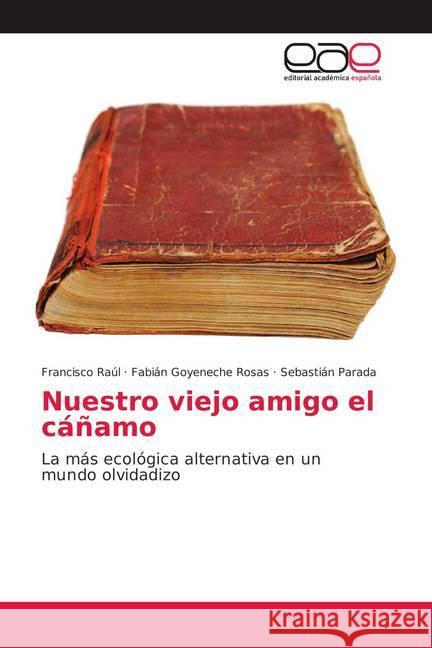 Nuestro viejo amigo el cáñamo : La más ecológica alternativa en un mundo olvidadizo Raúl, Francisco; Goyeneche Rosas, Fabián; Parada, Sebastián 9786139403578 Editorial Académica Española - książka