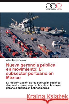 Nueva gerencia pública en movimiento: El subsector portuario en México Torres Fragoso Jaime 9783846571019 Editorial Acad Mica Espa Ola - książka