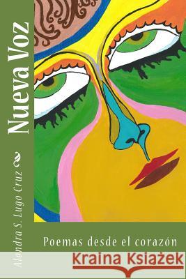 Nueva Voz: Poemas desde el corazon Alondra Sofia Lugo_cruz Alondra Sofia Lugo_cruz 9781523484690 Createspace Independent Publishing Platform - książka
