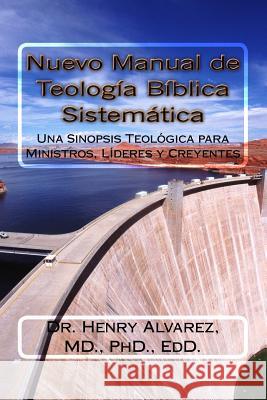 Nuevo Manual de Teologia Biblica Sistemitica: Una Sinopsis Teológica para Ministros, Líderes y Creyentes Alvarez MD, Henry 9781512310894 Createspace Independent Publishing Platform - książka