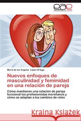 Nuevos Enfoques de Masculinidad y Feminidad En Una Relacion de Pareja L. Pez Ortega, Mar a. De Los Angeles 9783659031502 Editorial Acad Mica Espa Ola - książka