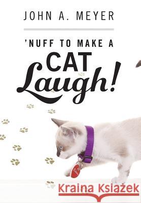 'Nuff to Make A Cat Laugh! John a Meyer 9780578162850 Nuff to Make a Cat Laugh Books! - książka
