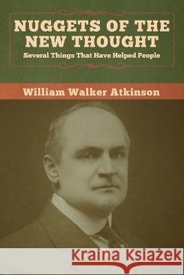 Nuggets of the New Thought: Several Things That Have Helped People William Walker Atkinson 9781647990817 Bibliotech Press - książka