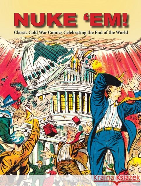 Nuke 'Em! Classic Cold War Comics Celebrating the End of the World Aaron Wyn Daniel Herman Ken Rice 9781613451632 Hermes Press - książka