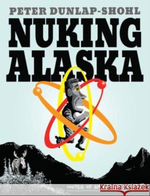 Nuking Alaska: Notes of an Atomic Fugitive Peter Dunlap-Shohl 9781637790472 Pennsylvania State University Press - książka