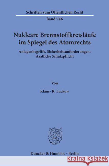 Nukleare Brennstoffkreislaufe Im Spiegel Des Atomrechts: Anlagenbegriffe, Sicherheitsanforderungen, Staatliche Schutzpflicht Luckow, Klaus-R 9783428065165 Duncker & Humblot - książka