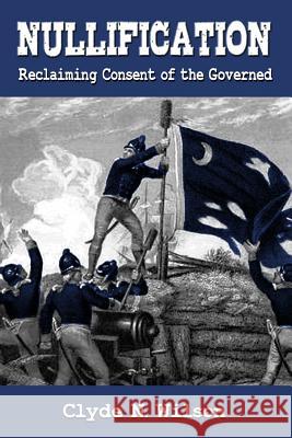 Nullification: Reclaiming Consent of the Governed Clyde N. Wilson 9780692759769 Shotwell Publishing LLC - książka