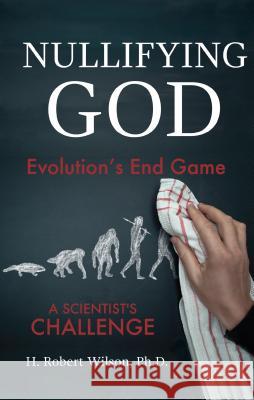 Nullifying God: Evolution's End Game, A Scientist's Challenge Wilson, H. Robert 9781620202128 Ambassador-Emerald International - książka