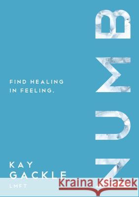 Numb: Find Healing in Feeling Gackle, Kay 9781400326372 ELM Hill - książka