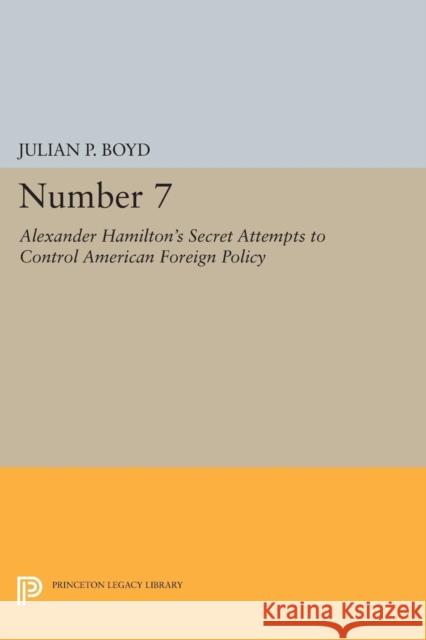 Number 7: Alexander Hamilton's Secret Attempts to Control American Foreign Policy Boyd, Julian P. 9780691624723 John Wiley & Sons - książka