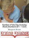 Number of the Day Activity Book (Numbers 61 ? 120) Margaret Brown 9781722657949 Createspace Independent Publishing Platform