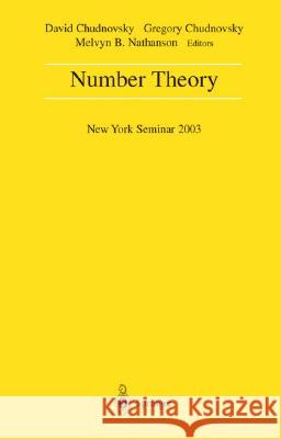 Number Theory: New York Seminar 2003 David Chudnovsky Gregory Chudnovsky Melvyn Nathanson 9780387406558 Springer - książka