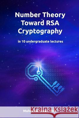 Number Theory Toward RSA Cryptography: in 10 Undergraduate Lectures Omar, Mohamed 9781978457461 Createspace Independent Publishing Platform - książka