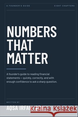 Numbers That Matter: A Founder's Guide to Reading Financial Statements Irfan, Aqsa 9798192257296 Independently Published - książka