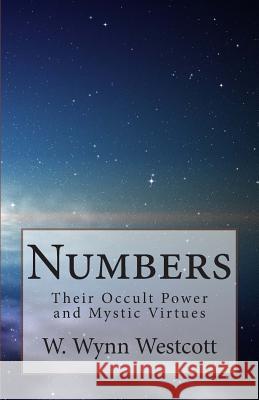 Numbers: Their Occult Power and Mystic Virtues W. Wynn Westcott 9781468192346 Createspace Independent Publishing Platform - książka