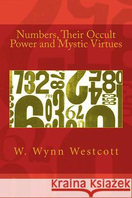 Numbers, Their Occult Power and Mystic Virtues W. Wynn Westcott 9781492851004 Createspace - książka