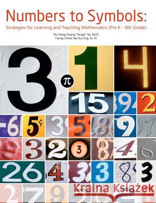 Numbers to Symbols: Strategies for Learning and Teaching Mathematics (Pre K - 8th Grade) Dr Tsung Chow Joe Su 9781466467897 Createspace - książka