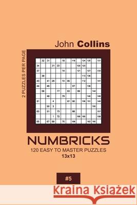 Numbricks - 120 Easy To Master Puzzles 13x13 - 5 John Collins 9781657560369 Independently Published - książka