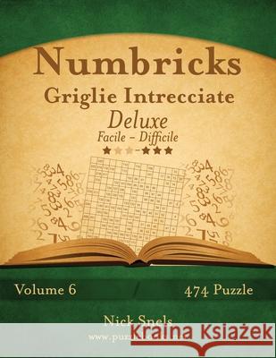 Numbricks Griglie Intrecciate Deluxe - Da Facile a Difficile - Volume 6 - 474 Puzzle Nick Snels 9781511499910 Createspace Independent Publishing Platform - książka