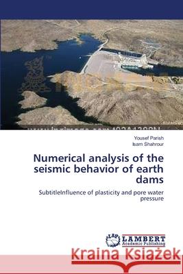 Numerical analysis of the seismic behavior of earth dams Yousef Parish, Isam Shahrour 9783838312156 LAP Lambert Academic Publishing - książka