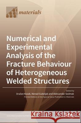 Numerical and Experimental Analysis of the Fracture Behaviour of Heterogeneous Welded Structures Drazan Kozak Nenad Gubeljak Aleksandar Sedmak 9783036534626 Mdpi AG - książka
