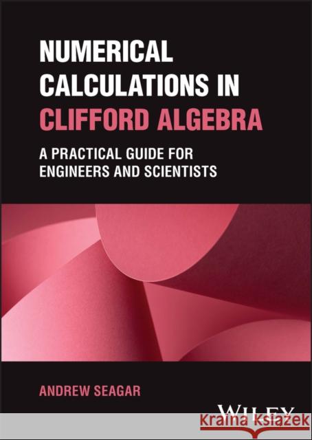 Numerical Calculations in Clifford Algebra: A Practical Guide for Engineers and Scientists Seagar, Andrew 9781394173242  - książka