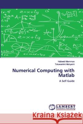 Numerical Computing with Matlab Mamman, Habeeb 9786200503947 LAP Lambert Academic Publishing - książka