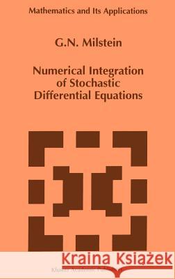 Numerical Integration of Stochastic Differential Equations G. N. Mil'shtein G. N. Milstein 9780792332138 Springer - książka