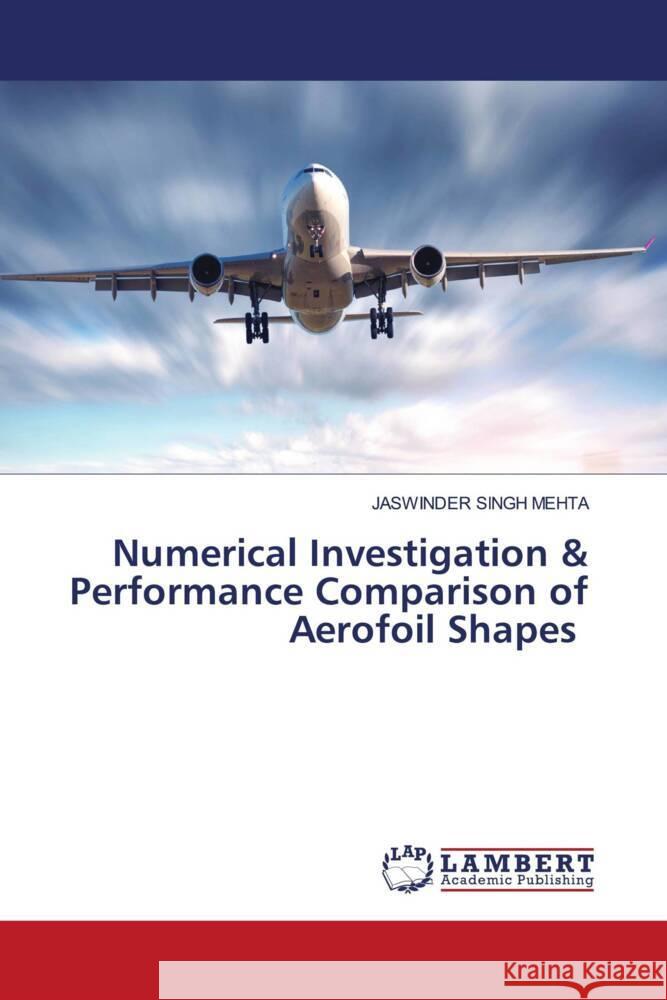 Numerical Investigation & Performance Comparison of Aerofoil Shapes Mehta, Jaswinder Singh 9786139910304 LAP Lambert Academic Publishing - książka