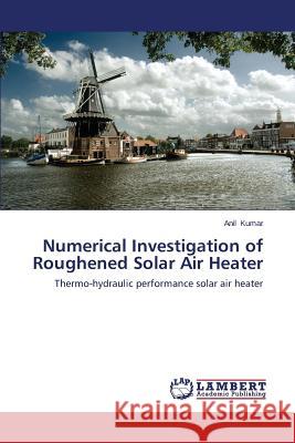 Numerical Investigation of Roughened Solar Air Heater Anil Kumar 9783659477300 LAP Lambert Academic Publishing - książka