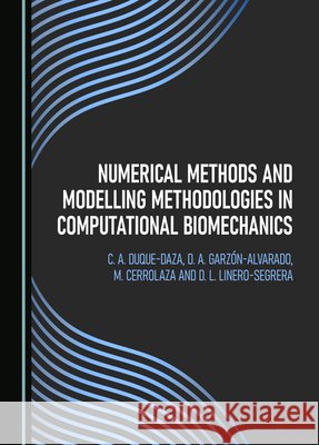 Numerical Methods and Modelling Methodologies in Computational Biomechanics C. A. Duque-Daza, D. A. Garzón-Alvarado, M. Cerrolaza 9781527528543 Cambridge Scholars Publishing - książka
