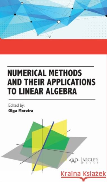 Numerical Methods and Their Applications to Linear Algebra Olga Moreira 9781773615578 Arcler Press - książka