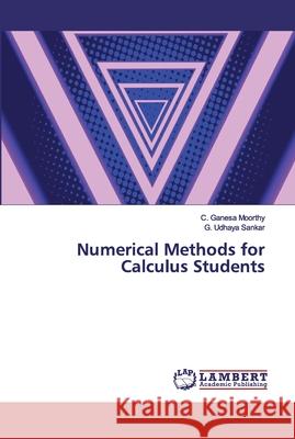 Numerical Methods for Calculus Students Ganesa Moorthy, C.; Udhaya Sankar, G. 9786139909865 LAP Lambert Academic Publishing - książka