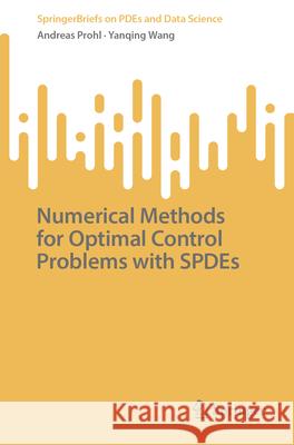 Numerical Methods for Optimal Control Problems with Spdes Andreas Prohl Yanqing Wang 9789819544684 Springer - książka