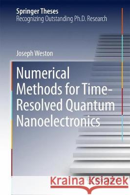 Numerical Methods for Time-Resolved Quantum Nanoelectronics Joseph Weston 9783319636900 Springer - książka
