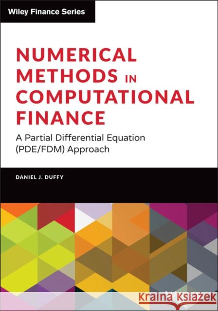 Numerical Methods in Computational Finance: A Partial Differential Equation (Pde/Fdm) Approach Daniel J. Duffy 9781119719670 Wiley - książka