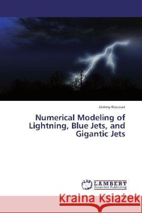 Numerical Modeling of Lightning, Blue Jets, and Gigantic Jets J R My Riousset, Jeremy Riousset 9783848407200 LAP Lambert Academic Publishing - książka