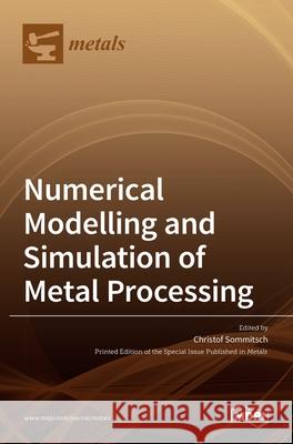 Numerical Modelling and Simulation of Metal Processing Christof Sommitsch 9783036510804 Mdpi AG - książka