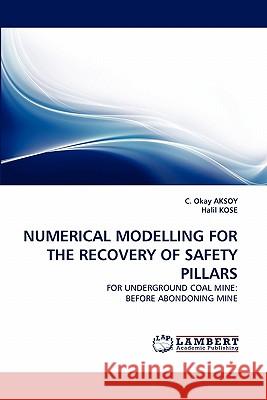 Numerical Modelling for the Recovery of Safety Pillars C Okay Aksoy, Halil Kose 9783838355429 LAP Lambert Academic Publishing - książka