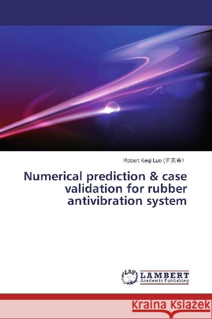 Numerical prediction & case validation for rubber antivibration system Luo, Robert Keqi 9783330044357 LAP Lambert Academic Publishing - książka